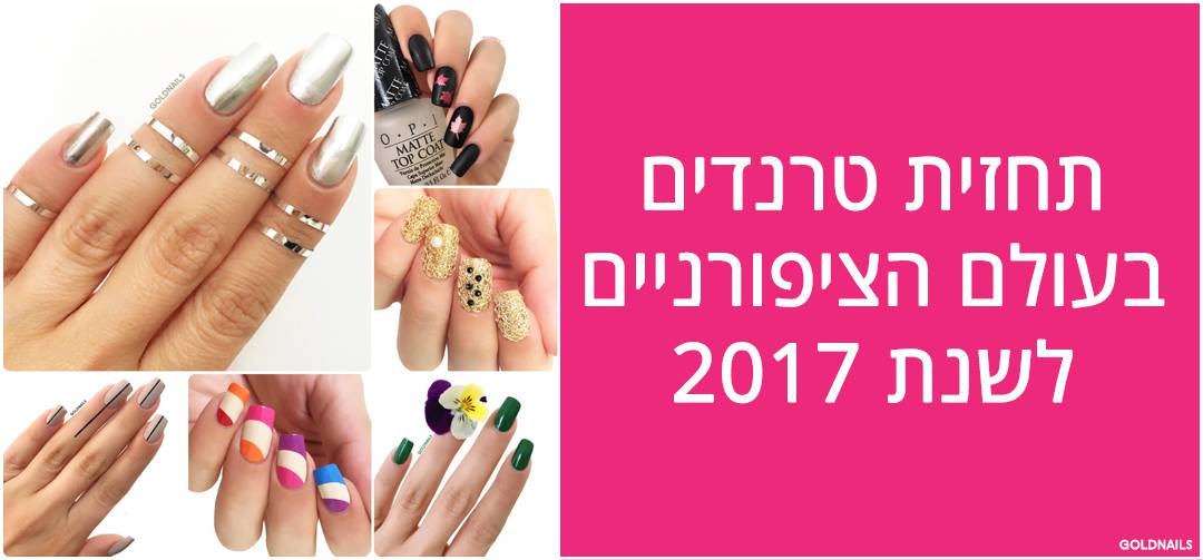 תחזית טרנדים בעולם הציפורניים לשנת 2017 של גולדי פורמן לגולדניילס